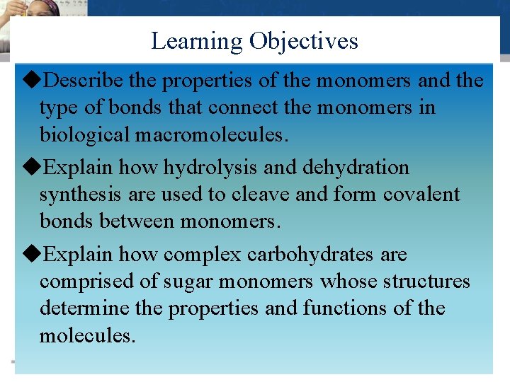 Learning Objectives Describe the properties of the monomers and the type of bonds that