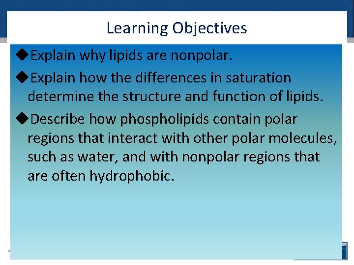 Learning Objectives Explain why lipids are nonpolar. Explain how the differences in saturation determine