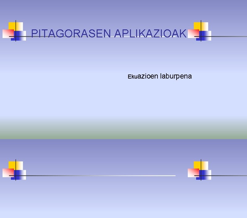PITAGORASEN APLIKAZIOAK Ekuazioen laburpena 