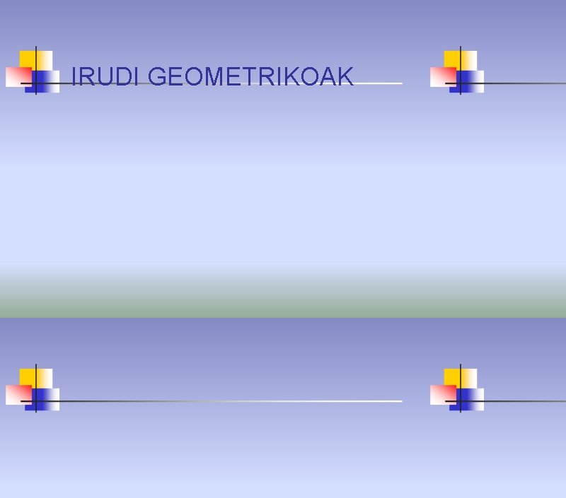 IRUDI GEOMETRIKOAK 