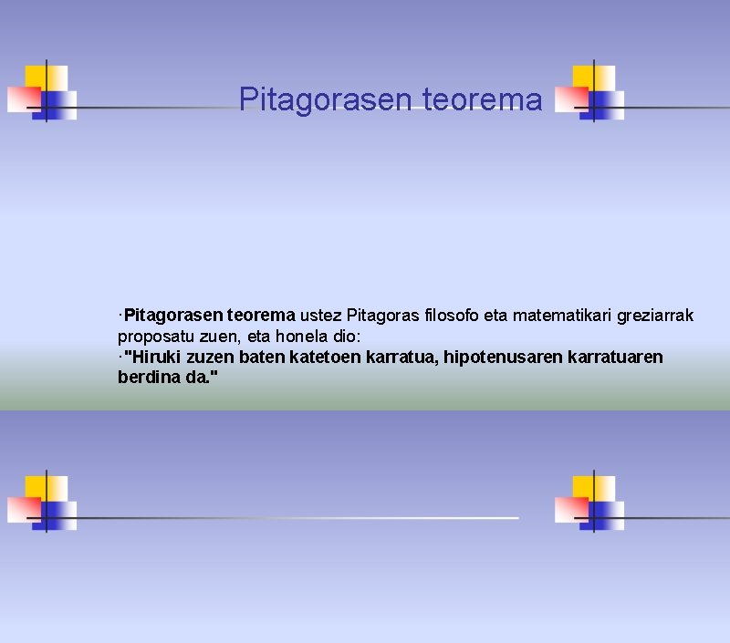 Pitagorasen teorema ·Pitagorasen teorema ustez Pitagoras filosofo eta matematikari greziarrak proposatu zuen, eta honela