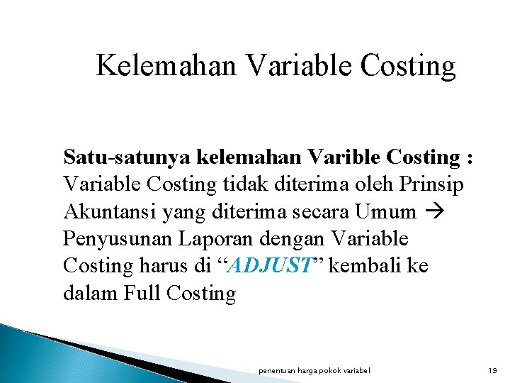 Kelemahan Variable Costing Satu-satunya kelemahan Varible Costing : Variable Costing tidak diterima oleh Prinsip