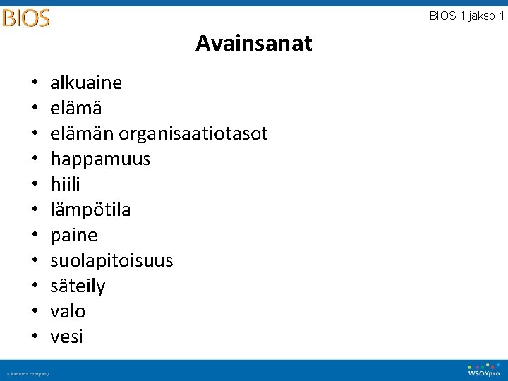 BIOS 1 jakso 1 Avainsanat • • • alkuaine elämän organisaatiotasot happamuus hiili lämpötila