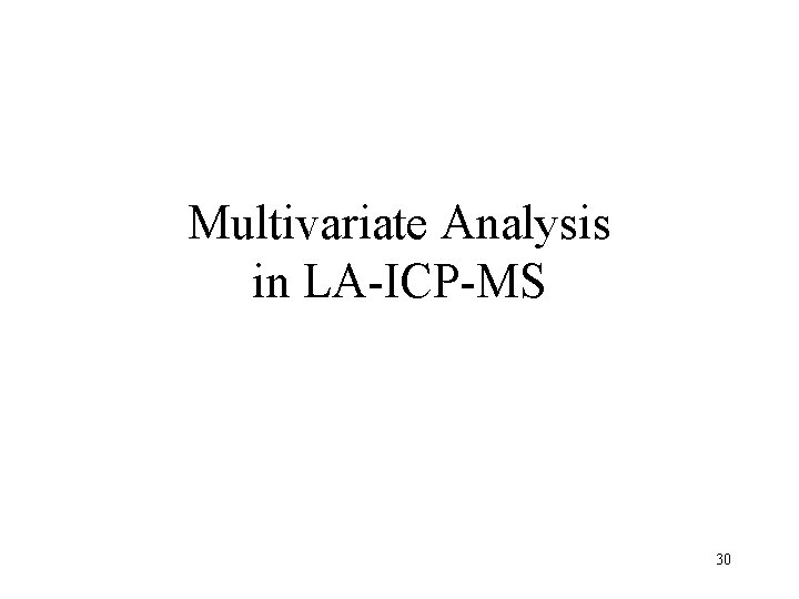 Multivariate Analysis in LA-ICP-MS 30 