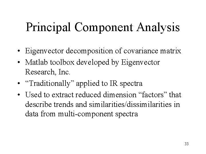 Principal Component Analysis • Eigenvector decomposition of covariance matrix • Matlab toolbox developed by