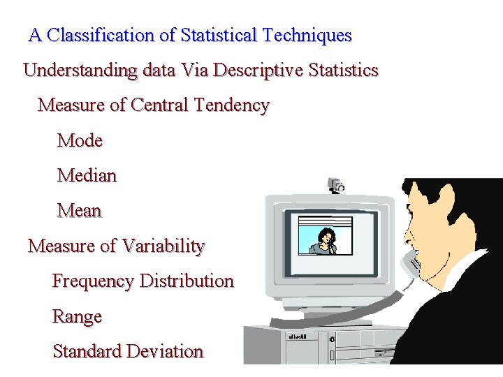 A Classification of Statistical Techniques Understanding data Via Descriptive Statistics Measure of Central Tendency