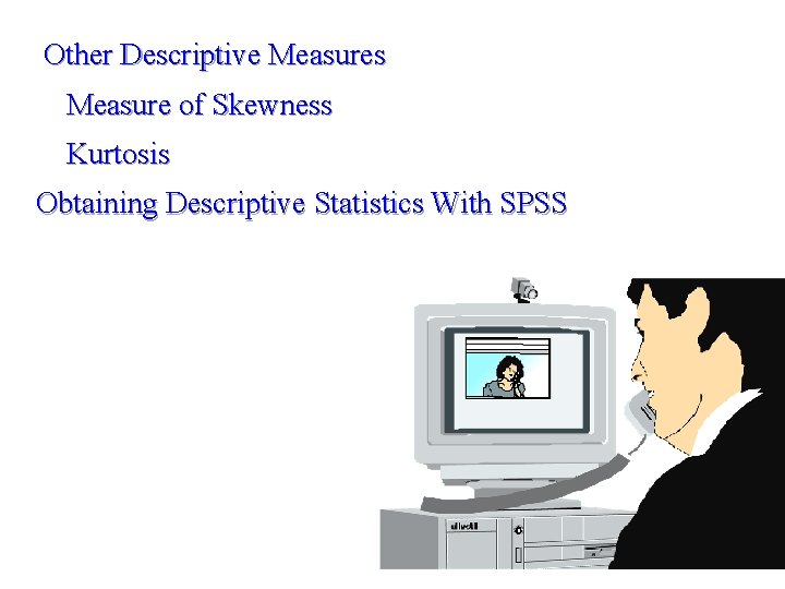 Other Descriptive Measures Measure of Skewness Kurtosis Obtaining Descriptive Statistics With SPSS 