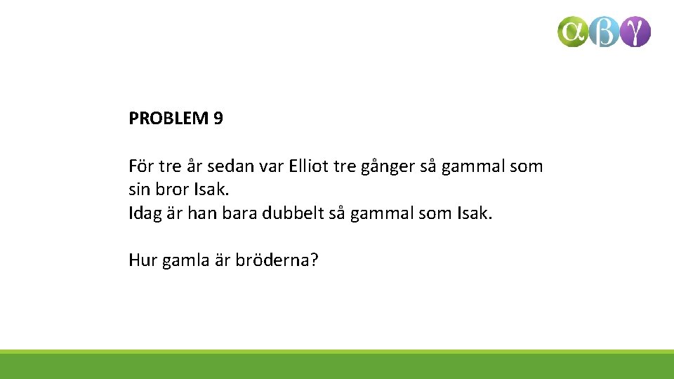 PROBLEM 9 För tre år sedan var Elliot tre gånger så gammal som sin