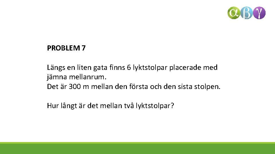 PROBLEM 7 Längs en liten gata finns 6 lyktstolpar placerade med jämna mellanrum. Det