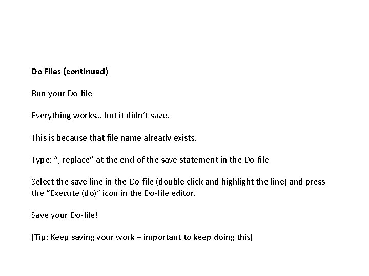 Do Files (continued) Run your Do-file Everything works… but it didn’t save. This is