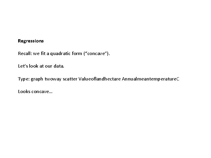 Regressions Recall: we fit a quadratic form (“concave”). Let’s look at our data. Type: