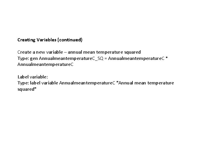 Creating Variables (continued) Create a new variable – annual mean temperature squared Type: gen