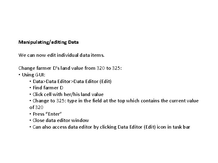 Manipulating/editing Data We can now edit individual data items. Change farmer D’s land value