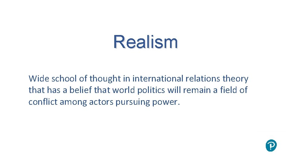 Realism Wide school of thought in international relations theory that has a belief that Realism Wide school of thought in international relations theory that has a belief that