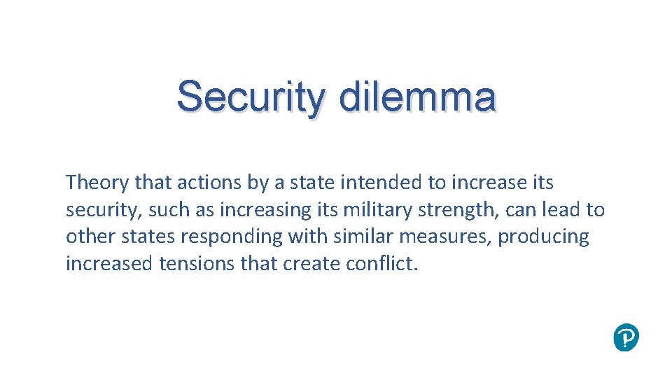 Security dilemma Theory that actions by a state intended to increase its security, such