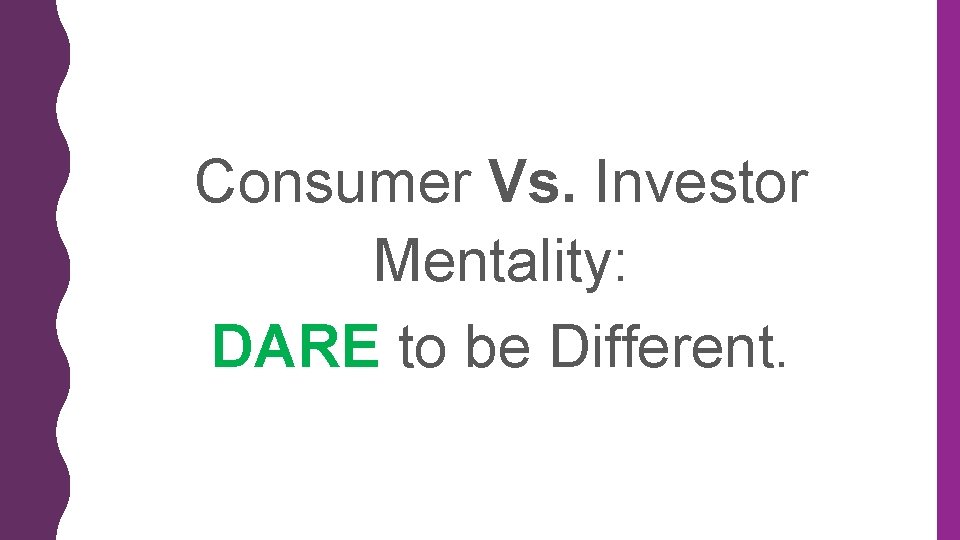 Consumer Vs. Investor Mentality: DARE to be Different. 