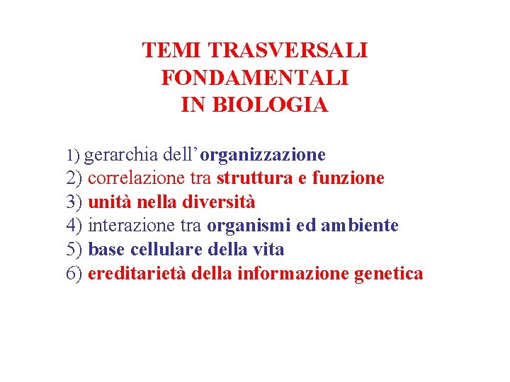 TEMI TRASVERSALI FONDAMENTALI IN BIOLOGIA 1) gerarchia dell’organizzazione 2) correlazione tra struttura e funzione