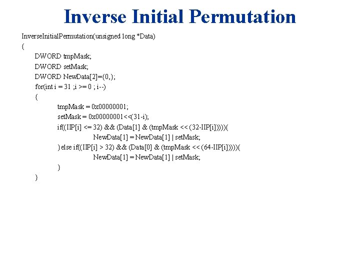 Inverse Initial Permutation Inverse. Initial. Permutation(unsigned long *Data) { DWORD tmp. Mask; DWORD set.