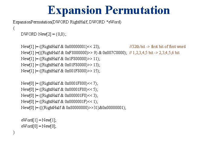 Expansion Permutation Expansion. Permutation(DWORD Right. Half, DWORD *e. Word) { DWORD New[2] = {0,