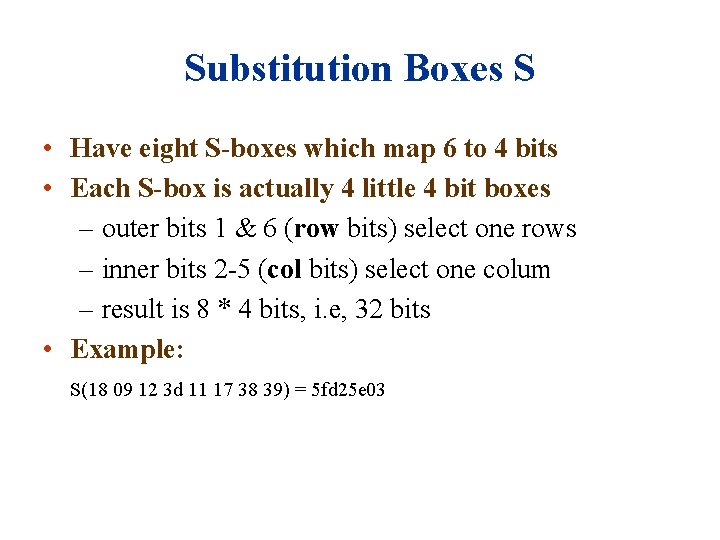 Substitution Boxes S • Have eight S-boxes which map 6 to 4 bits •