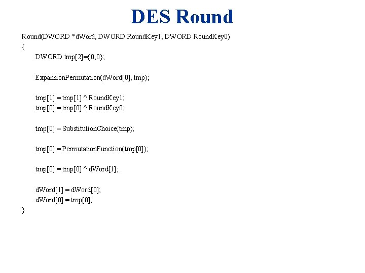 DES Round(DWORD *d. Word, DWORD Round. Key 1, DWORD Round. Key 0) { DWORD