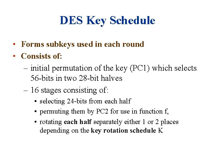 DES Key Schedule • Forms subkeys used in each round • Consists of: –