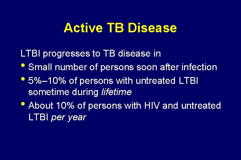 Active TB Disease LTBI progresses to TB disease in • Small number of persons