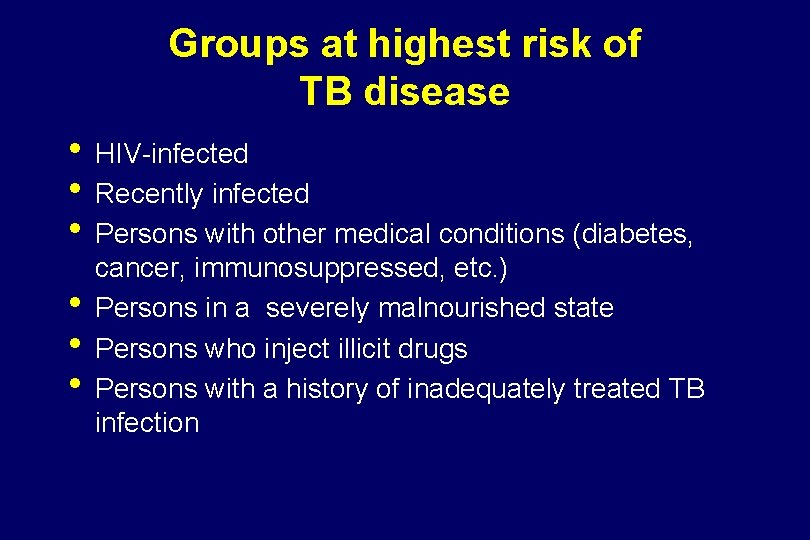 Groups at highest risk of TB disease • HIV-infected • Recently infected • Persons