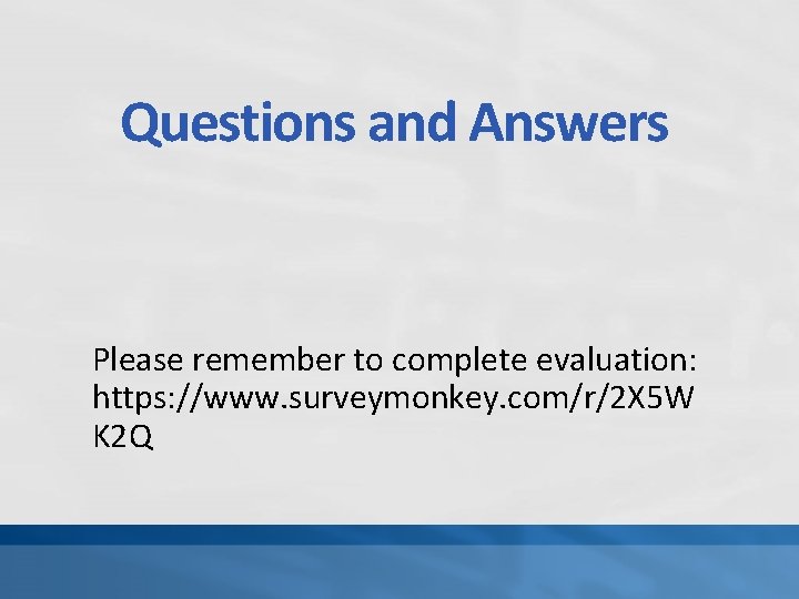 Questions and Answers Please remember to complete evaluation: https: //www. surveymonkey. com/r/2 X 5