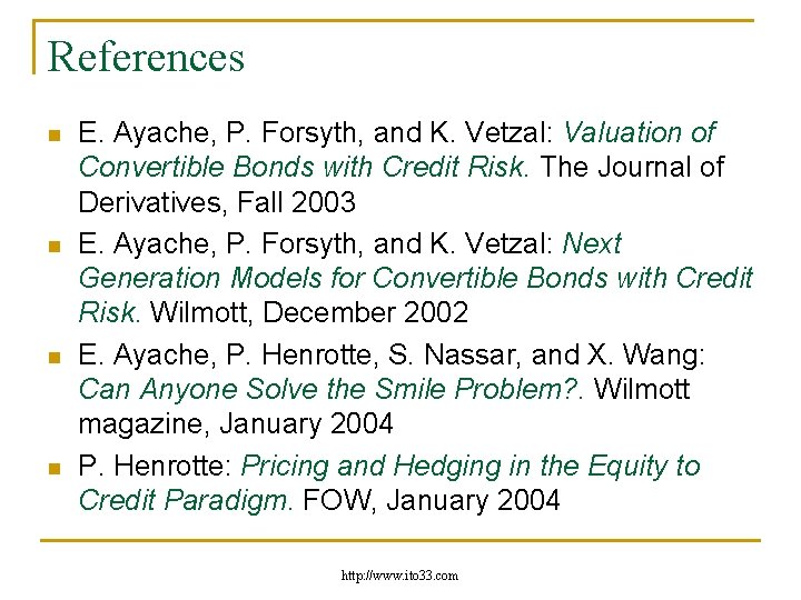 References n n E. Ayache, P. Forsyth, and K. Vetzal: Valuation of Convertible Bonds