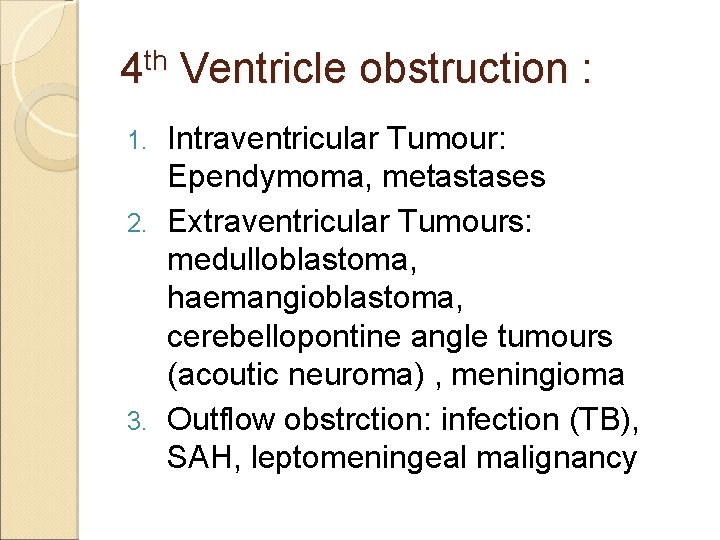 4 th Ventricle obstruction : Intraventricular Tumour: Ependymoma, metastases 2. Extraventricular Tumours: medulloblastoma, haemangioblastoma,