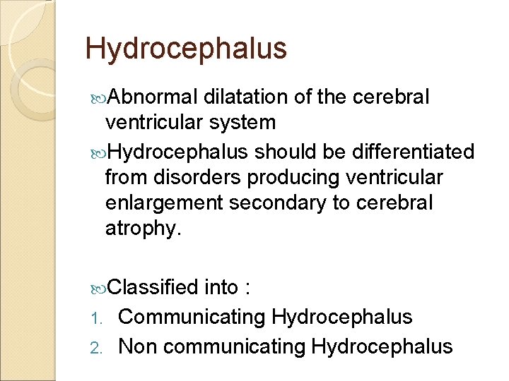 Hydrocephalus Abnormal dilatation of the cerebral ventricular system Hydrocephalus should be differentiated from disorders
