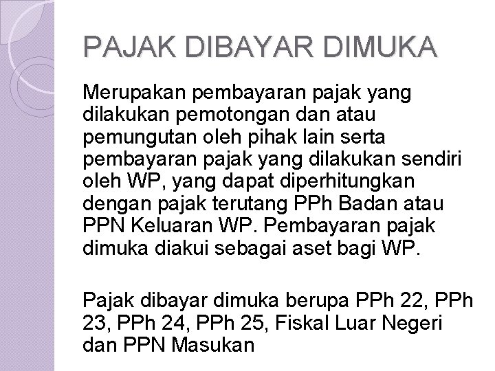 PAJAK DIBAYAR DIMUKA Merupakan pembayaran pajak yang dilakukan pemotongan dan atau pemungutan oleh pihak