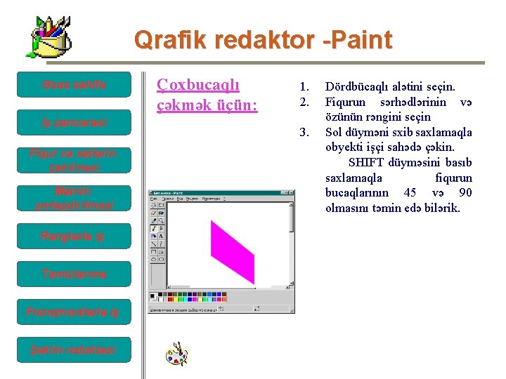 Qrafik redaktor -Paint Əsas səhifə İş pəncərəsi Fiqur və xətlərin çəkilməsi Mətnin yerləşdirilməsi Rənglərlə Qrafik redaktor -Paint Əsas səhifə İş pəncərəsi Fiqur və xətlərin çəkilməsi Mətnin yerləşdirilməsi Rənglərlə