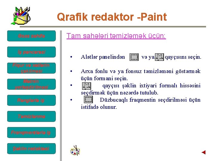 Qrafik redaktor -Paint Əsas səhifə İş pəncərəsi Tam sahələri təmizləmək üçün: • Alətlər panelindən Qrafik redaktor -Paint Əsas səhifə İş pəncərəsi Tam sahələri təmizləmək üçün: • Alətlər panelindən