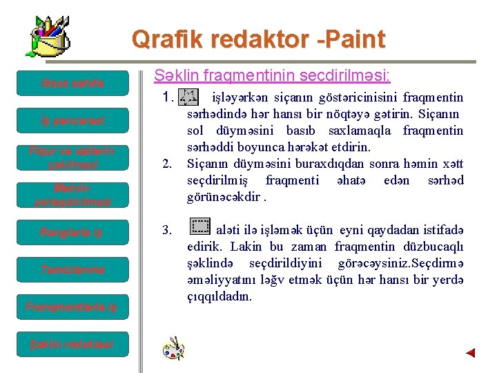 Qrafik redaktor -Paint Əsas səhifə Şəklin fraqmentinin seçdirilməsi: 1. İş pəncərəsi Fiqur və xətlərin Qrafik redaktor -Paint Əsas səhifə Şəklin fraqmentinin seçdirilməsi: 1. İş pəncərəsi Fiqur və xətlərin