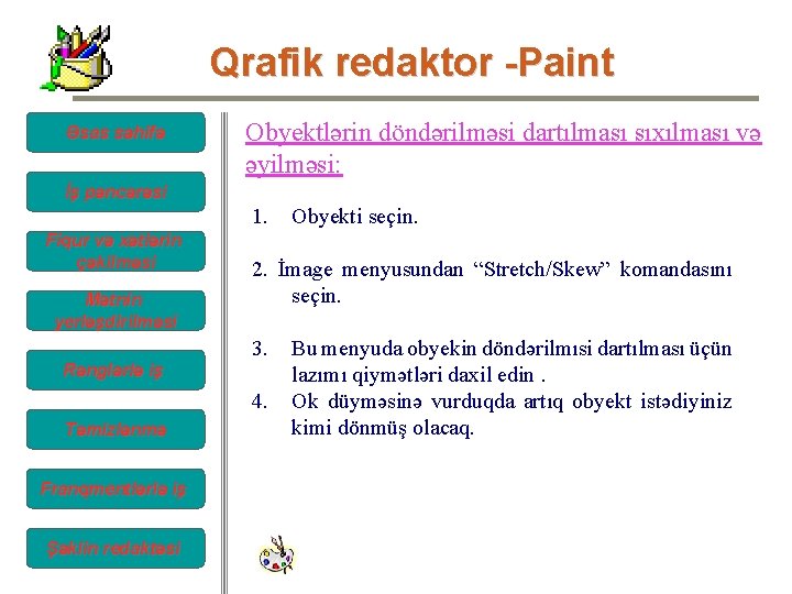 Qrafik redaktor -Paint Əsas səhifə Obyektlərin döndərilməsi dartılması sıxılması və əyilməsi: İş pəncərəsi Fiqur Qrafik redaktor -Paint Əsas səhifə Obyektlərin döndərilməsi dartılması sıxılması və əyilməsi: İş pəncərəsi Fiqur
