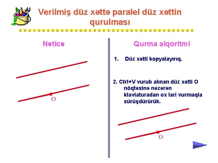 Verilmiş düz xəttə paralel düz xəttin qurulması Nəticə Qurma alqoritmi 1. О Düz xətti Verilmiş düz xəttə paralel düz xəttin qurulması Nəticə Qurma alqoritmi 1. О Düz xətti