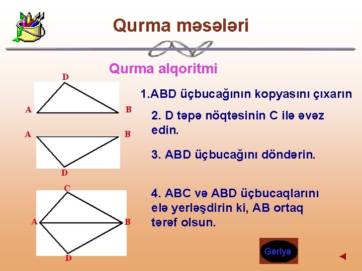 Qurma məsələri D Qurma alqoritmi 1. ABD üçbucağının kopyasını çıxarın А В 2. D Qurma məsələri D Qurma alqoritmi 1. ABD üçbucağının kopyasını çıxarın А В 2. D