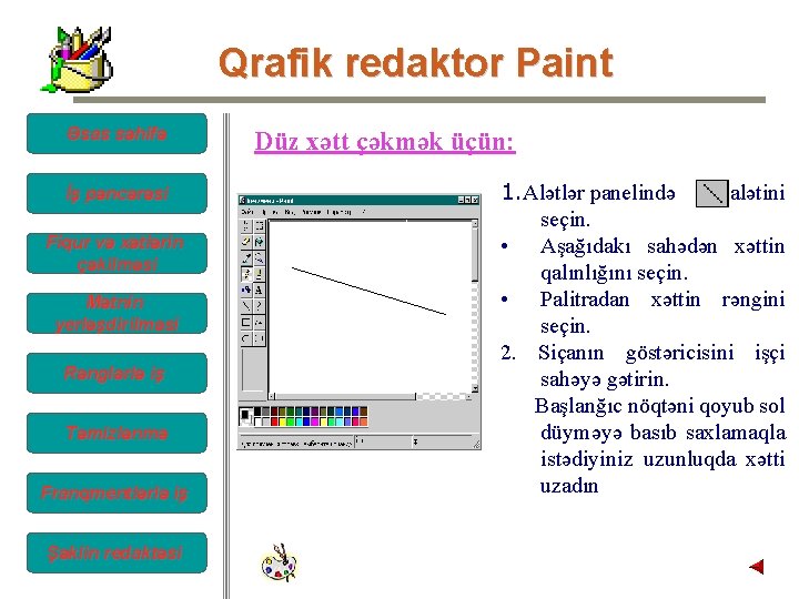 Qrafik redaktor Paint Əsas səhifə İş pəncərəsi Fiqur və xətlərin çəkilməsi Mətnin yerləşdirilməsi Rənglərlə Qrafik redaktor Paint Əsas səhifə İş pəncərəsi Fiqur və xətlərin çəkilməsi Mətnin yerləşdirilməsi Rənglərlə