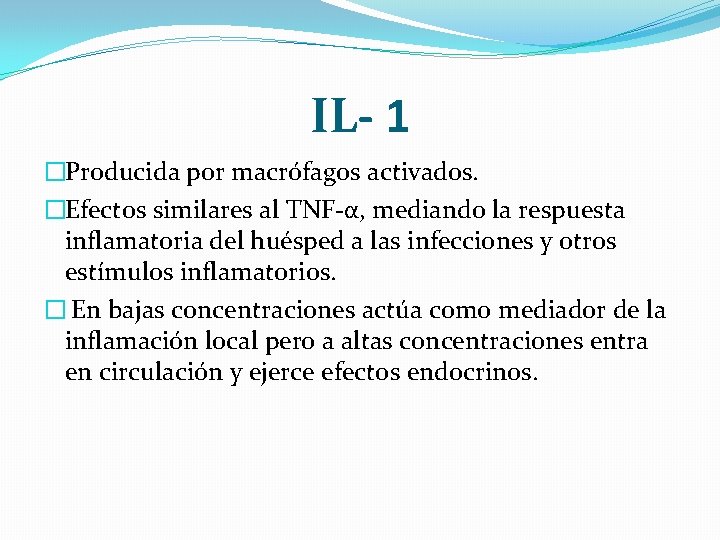 IL- 1 �Producida por macrófagos activados. �Efectos similares al TNF-α, mediando la respuesta inflamatoria