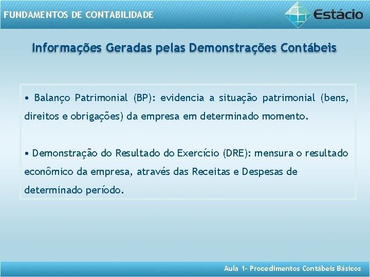 FUNDAMENTOS DE CONTABILIDADE Informações Geradas pelas Demonstrações Contábeis • Balanço Patrimonial (BP): evidencia a