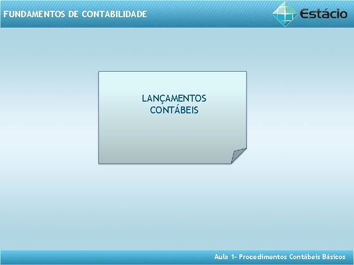 FUNDAMENTOS DE CONTABILIDADE LANÇAMENTOS CONTÁBEIS Aula 1 - Procedimentos Contábeis Básicos 