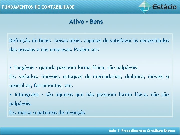 FUNDAMENTOS DE CONTABILIDADE Ativo - Bens Definição de Bens: coisas úteis, capazes de satisfazer