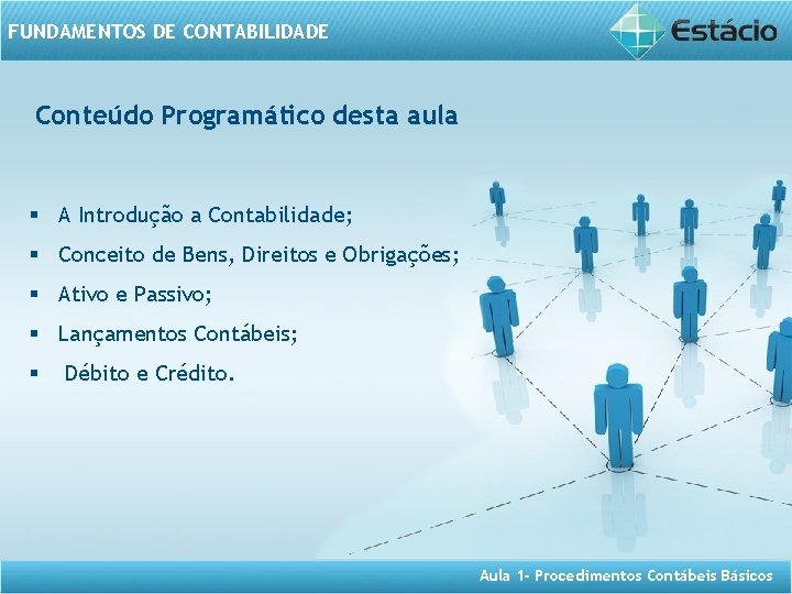 FUNDAMENTOS DE CONTABILIDADE Conteúdo Programático desta aula § A Introdução a Contabilidade; § Conceito