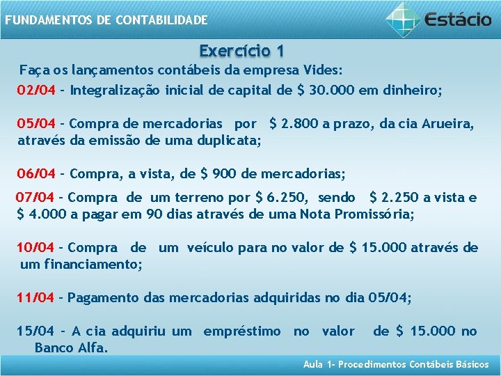 FUNDAMENTOS DE CONTABILIDADE Exercício 1 Faça os lançamentos contábeis da empresa Vides: 02/04 -
