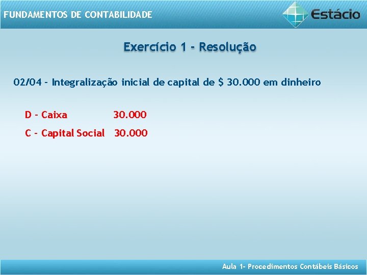FUNDAMENTOS DE CONTABILIDADE Exercício 1 - Resolução 02/04 - Integralização inicial de capital de