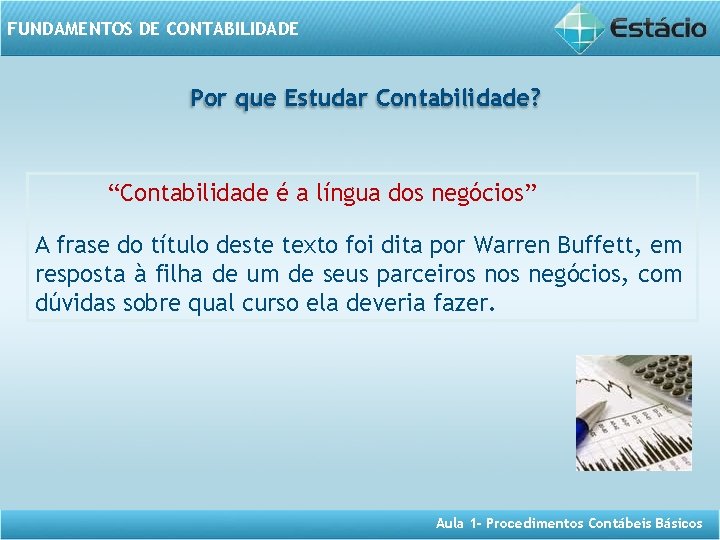FUNDAMENTOS DE CONTABILIDADE Por que Estudar Contabilidade? “Contabilidade é a língua dos negócios” A