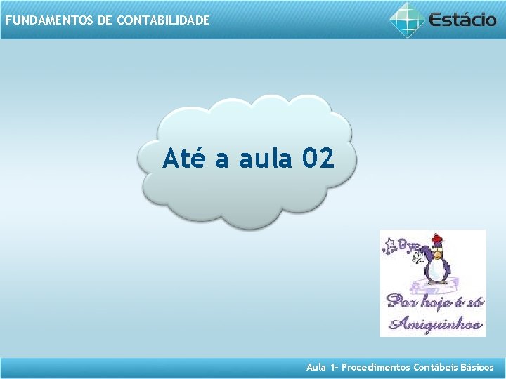 FUNDAMENTOS DE CONTABILIDADE Até a aula 02 Aula 1 - Procedimentos Contábeis Básicos 