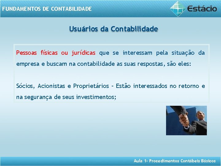 FUNDAMENTOS DE CONTABILIDADE Usuários da Contabilidade Pessoas físicas ou jurídicas que se interessam pela